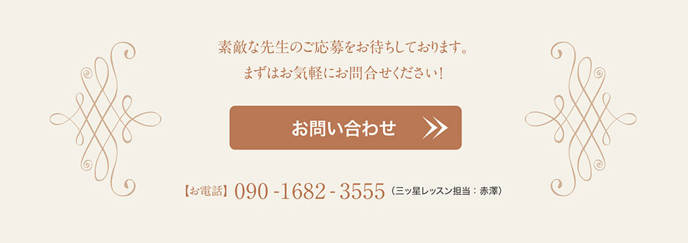 素敵な先生のご応募をお待ちしております。まずはお気軽にお問合せください！　お問い合わせ　［お電話］090-1682-3555（三ッ星レッスン担当：赤澤）